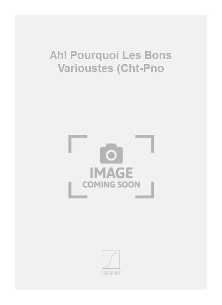 Ah! Pourquoi Les Bons Varioustes (Cht-Pno